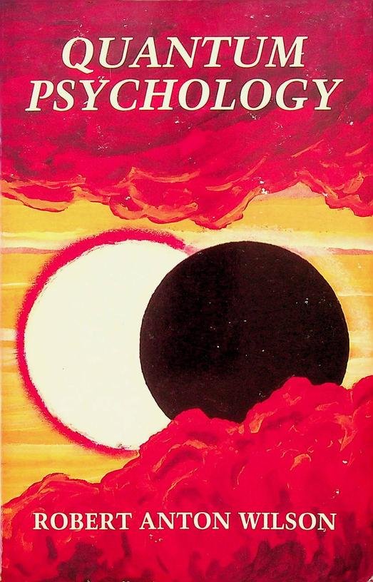 Wilson, Robert Anton - Quantum Psychology. How Brain Software Programs You and Your World