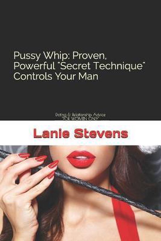 Stevens, Lanie - For Women Only- Pussy Whip - Proven, Powerful Secret Technique Controls Your Man