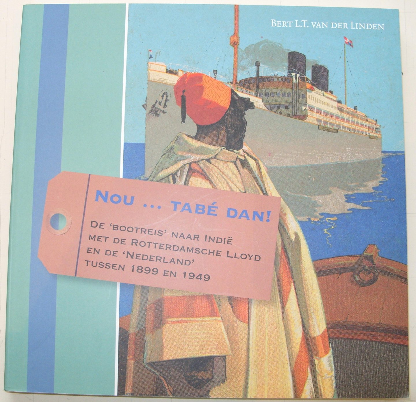 Linden, Bert. L.T. van der. - Nou... tabé dan! De bootreis naar Indië met de Rotterdamsche Lloyd en de Nederland tussen 1899 en 1949.