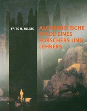 Julius, Frits H - Alchemistische Pfade eines Forschers und Lehrers