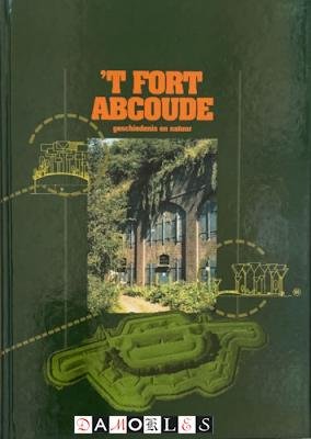 J. Baalbergen - 'T Fort Abcoude. Geschiedenis en natuur