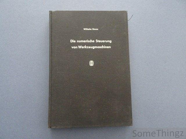 Wilhelm Simon. - Die numerische Steuerung von Werkzeugmaschinen. Einführung in die Automatisierung der Einzel- und Kleinserienfertigung mit nachrichtenverarbeitenden Mitteln.