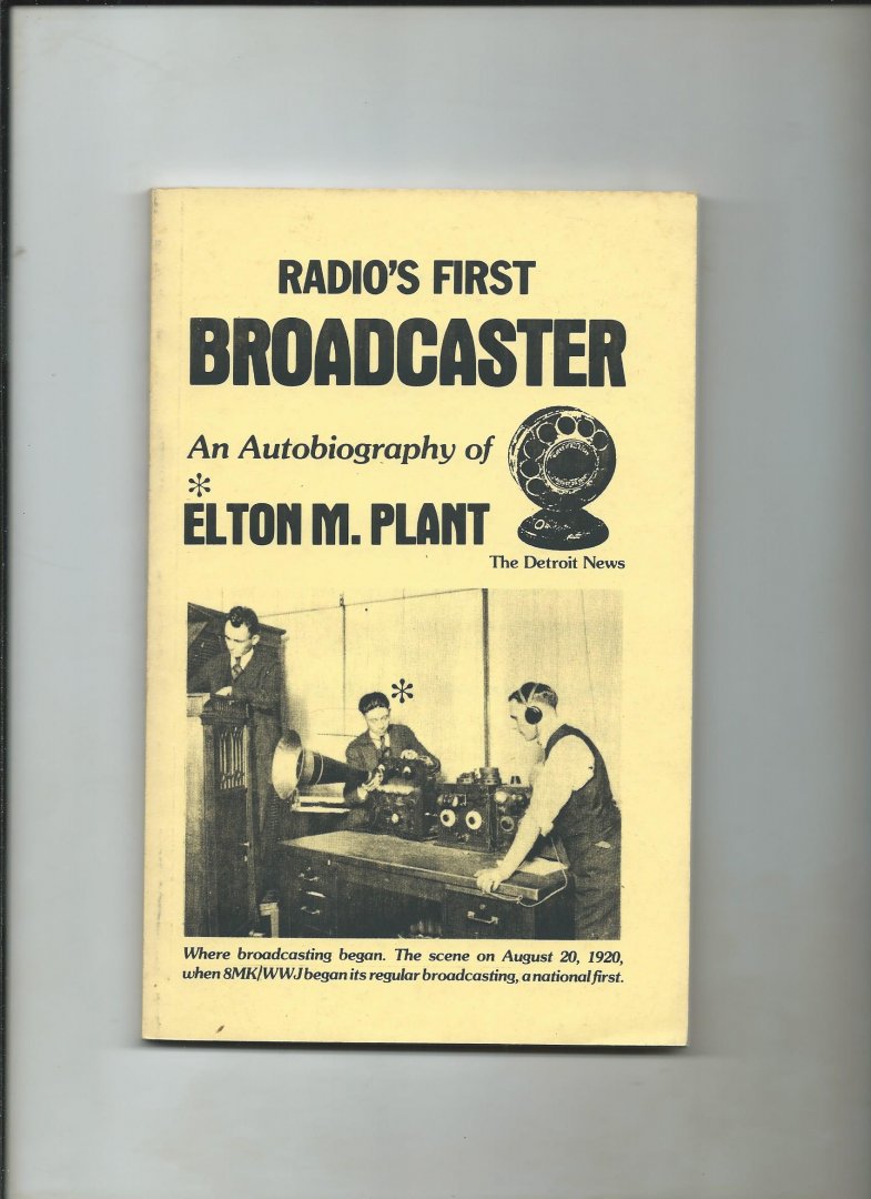 Plant, Elton M. - Radio's first broadcaster. Ab autobiography of Elton. M. Plant.