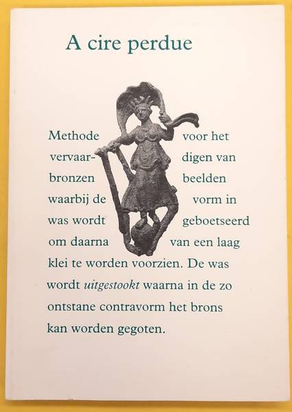 JANS, LIESBETH, HENK SCHEERDER & FELIX VILANUEVA. - A cire perdue. Methode voor het vervaardigen van bronzen beelden waarbij de vorm in was wordt geboetseerd om daarna van een laag klei te worden voorzien. De was wordt uitgestookt waarna in de zo ontstane contravor het brons kan worden gegoten.