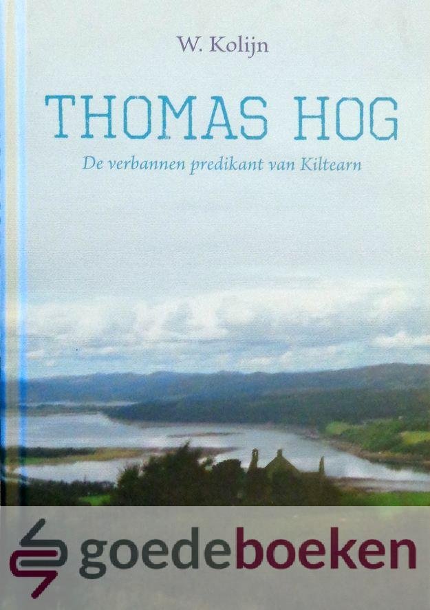 Kolijn, W. - Thomas Hog --- De verbannen predikant van Kiltearn