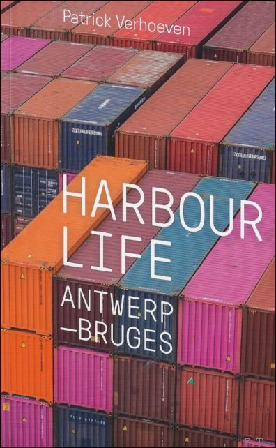 Patrick Verhoeven ; Pieter Boels - Harbour Life : Antwerp-Bruges