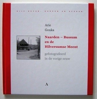 Gouka, Arie - Naarden-Bussum en de Hilversumse Meent. Gefotografeerd in de vorige eeuw.