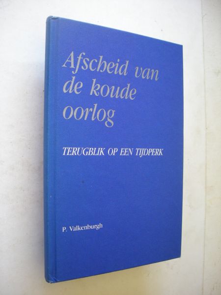 Valkenburgh, P. - Afscheid van de koude oorlog. Terugblik op een tijdperk