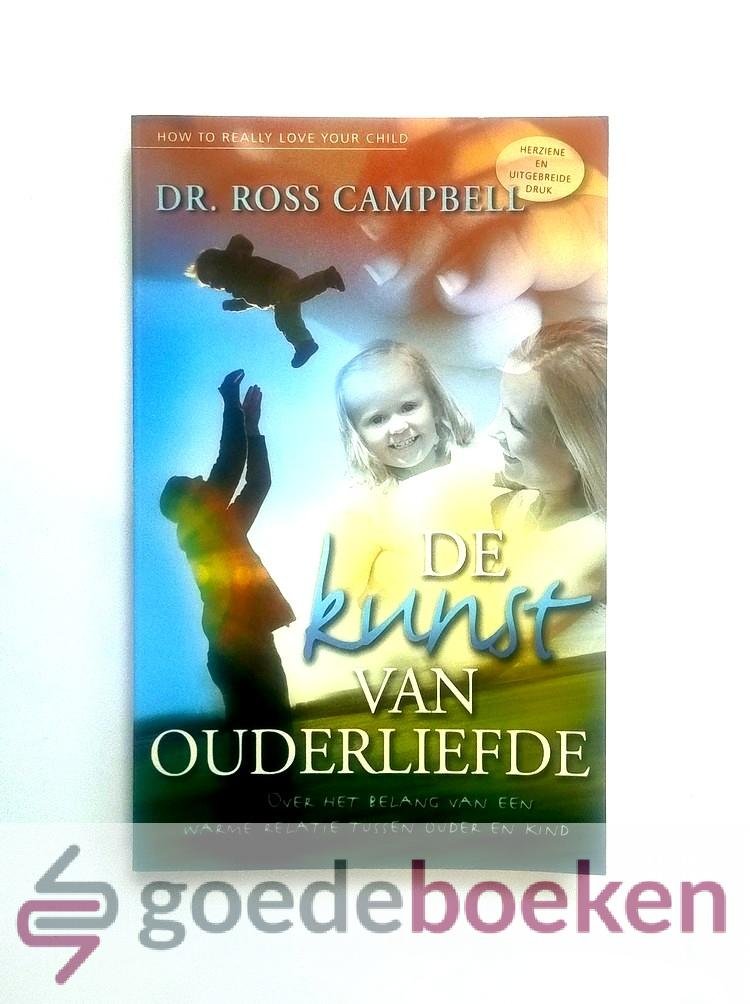 Campbell, Dr. Ross - De kunst van ouderliefde --- Over het belang van een warme relatie tussen ouder en kind
