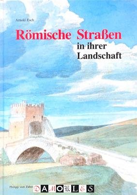 Arnold Esch - Romische Strassen in ihrer Landschaft. Das Nachleben Antiker Strassen um Rom