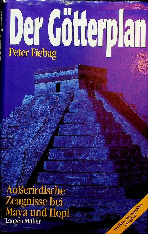 Fiebag, Peter - Der Götterplan. Ausserirdische Zeugnisse bei Maya und Hopi. Die Maya-Hieroglyphen entziffert!