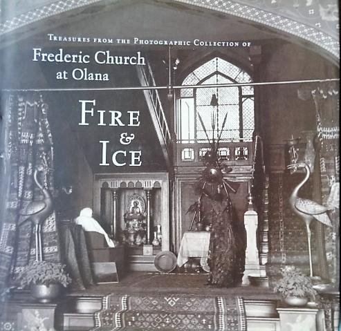 Fels, Thomas - Fire & Ice / Treasures from the Photographic Collection of Frederic Church at Olana