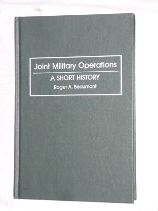 Beaumont, Roger A. - Joint Military Operations. A short History