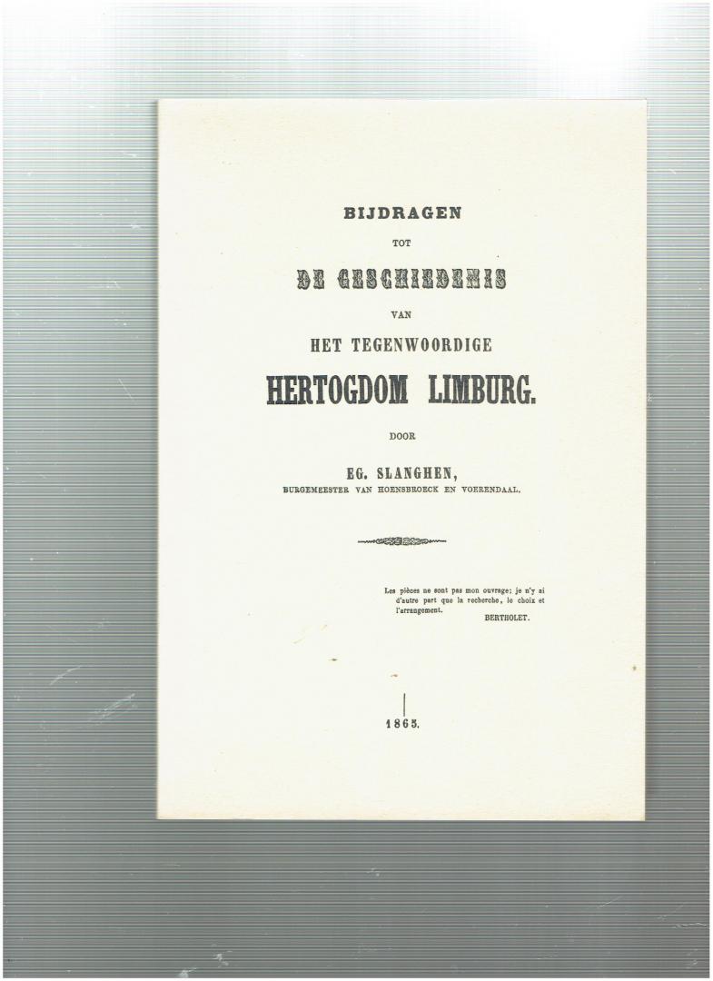SLANGHEN,  E G ( burgemeester van hoensbroeck en voerendaal ) - Bijdragen Tot de Geschiedenis Van Het Tegenwoordige Hertogdom Limburg