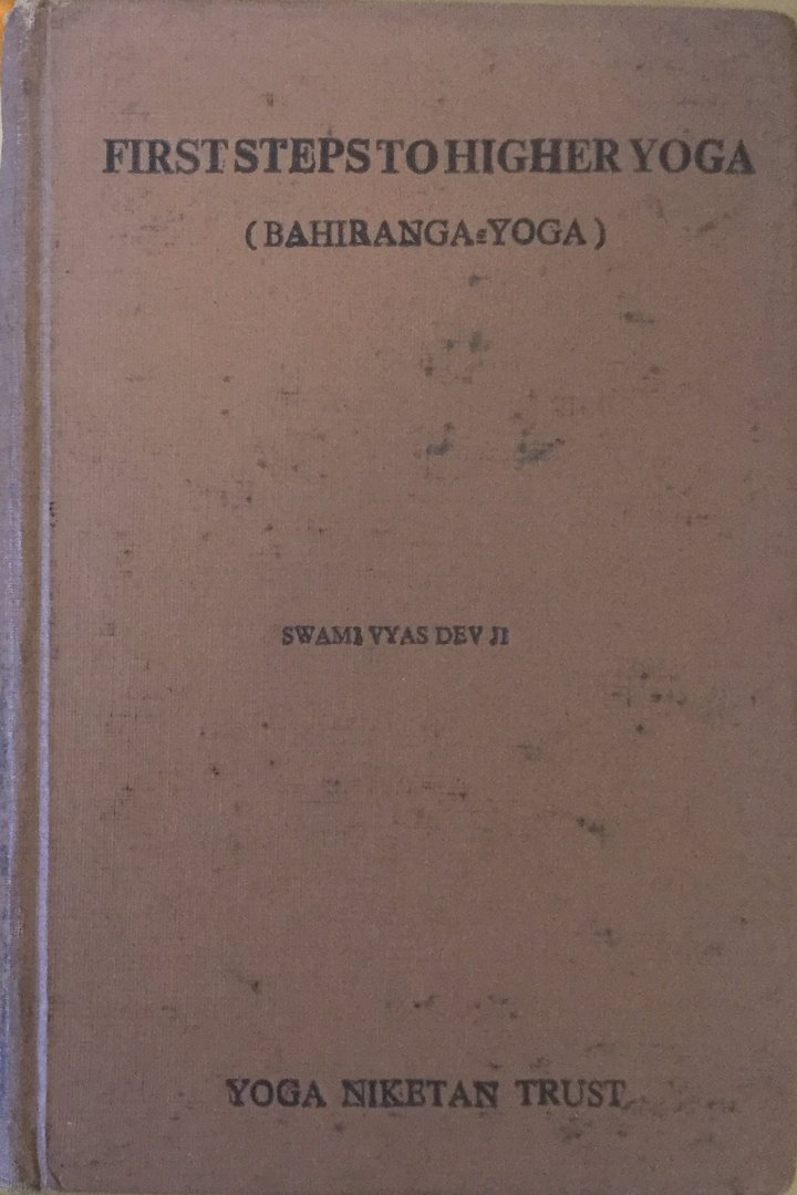 Swami Vyas Dev Ji (Rajayogacharya Bal-Brahmachari Shri Vyasdevji Maharaj), translated by Bala-Brahmacharini Dr. Ram Pyari Shastri - First steps to higher yoga (Bahiranga-yoga) (an exposition of first five constituens of yoga)