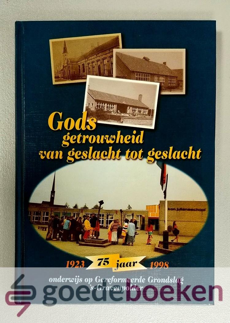Kraker e.a., A.J. de - Gods getrouwheid van geslacht tot geslacht --- 75 jaar onderwijs op Gereformeerde Grondslag s Gravenpolder 1923 - 1998