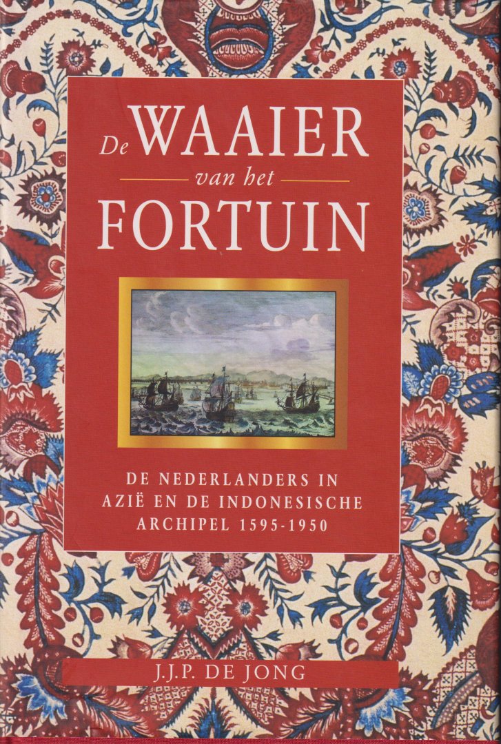 Jong (1941), dr J(oop).J.P. de - De waaier van het fortuin. Van handelscompagnie tot koloniaal imperium. De Nederlanders in Azie en de Indonesische archipel 1595 - 1950