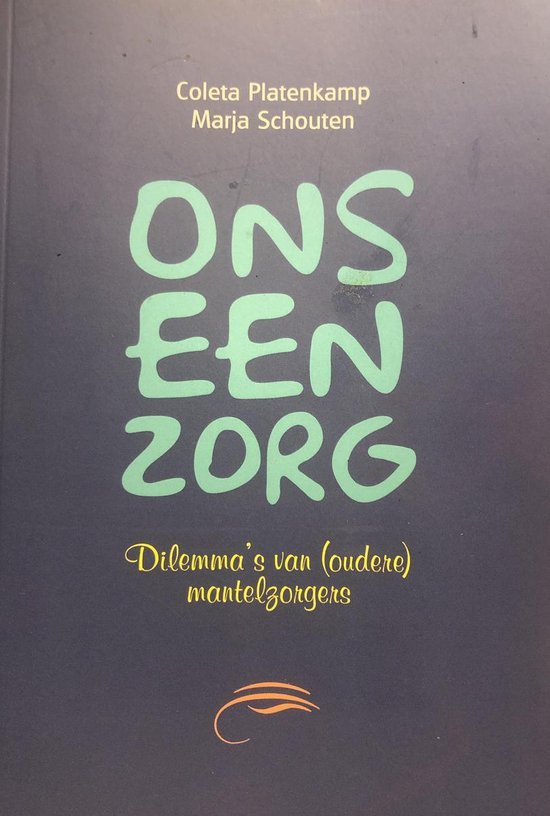 Platenkamp, Coleta, Schouten, Marja - Ons een zorg: Dilemmaâ€™s van de (oudere) mantelzorger