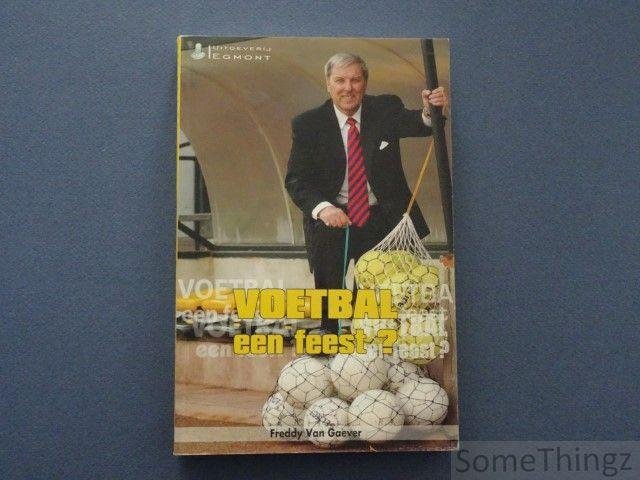 Freddy Van Gaever. - Voetbal een feest? (Germinal Beerschot)
