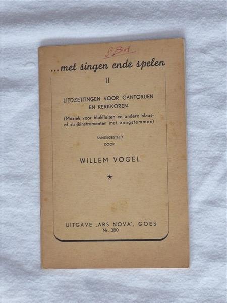 Vogel, Willem - Uitgave "Ars Nova", Goes, Nr 380:…met singen ende spelen II. Liedzettingen voor cantorijen en kerkkoren. Muziek voor blokfluiten en andere blaas- of strijkinstrumenten met zangstemmen.