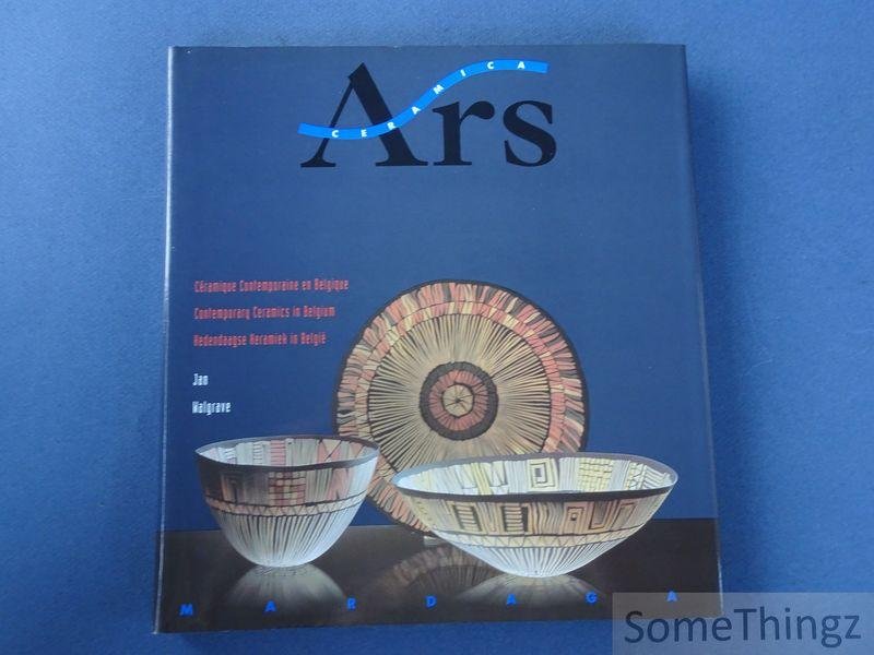 Walgrave, Jan. - Ars ceramica. Céramique contemporaine en Belgique - Contemporary Ceramics in Belgium - Hedendaagse Keramiek in België.