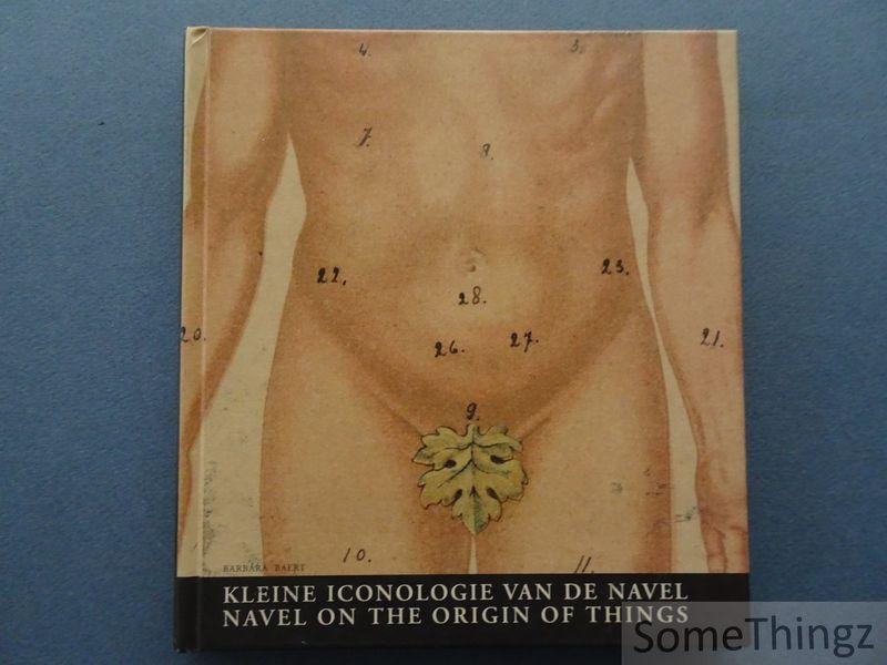 Baert, Barbara. - Kleine iconologie van de navel / Navel: on the origin of thingz. [tekst NED-ENG]
