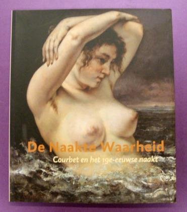 SILLEVIS, JOHN, SCHWARTZ, EMMANUEL & HAAN, MAARTJE - De naakte waarheid. Courbet en het 19e-eeuwse naakt.