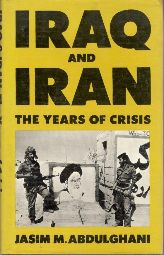 Abdulghani, Jasim M. - IRAQ and IRAN.   The Years of Crisis.