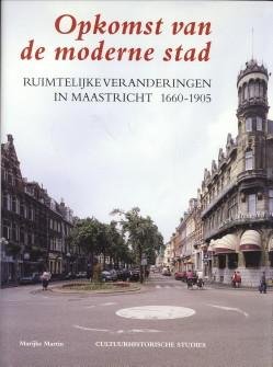 MARTIN, DR. A.M - Opkomst van de moderne stad. Ruimtelijke veranderingen in Maastricht 1660 - 1905
