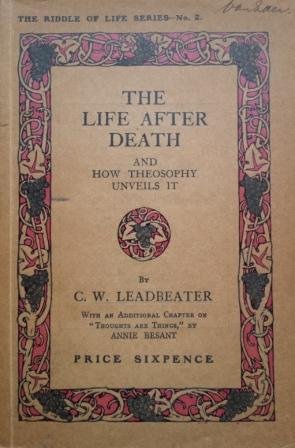 Leadbeater, C.W. - The life after death : and how theosophy unveils it: with an additional chapter on "Thoughts are things" by A. Besant