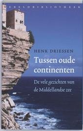 Driessen, Henk - Tussen oude continenten / de vele gezichten van de Middellandse Zee