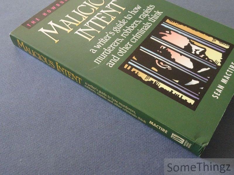 Sean P. Mactire. - Malicious Intent: A Writer's Guide to How Murderers, Robbers, Rapists and Other Criminals Think.