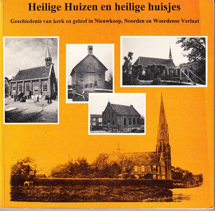 Broekhuijse, Margriet-Brom, e.a. - Heilige huizen en heilige huisjes.   Geschiedenis van kerk en geloof in Nieuwkoop, Noorden en Woerdense Verlaat