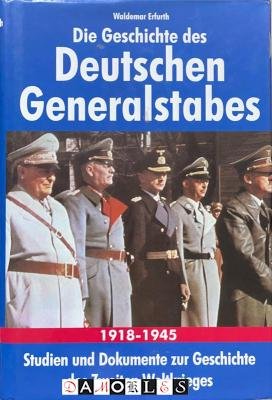 Waldemar Erfurth - Die Geschichte des Deutschen Generalstabes 1918 - 1945. Studien und Dokumente zur Geschichte des Zweiten Weltkrieges