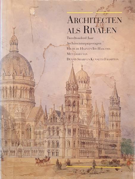 HAAN, HILDE EN IDS HAAGSMA. - Architecten als rivalen. Tweehonderd jaar architectuurprijsvragen.