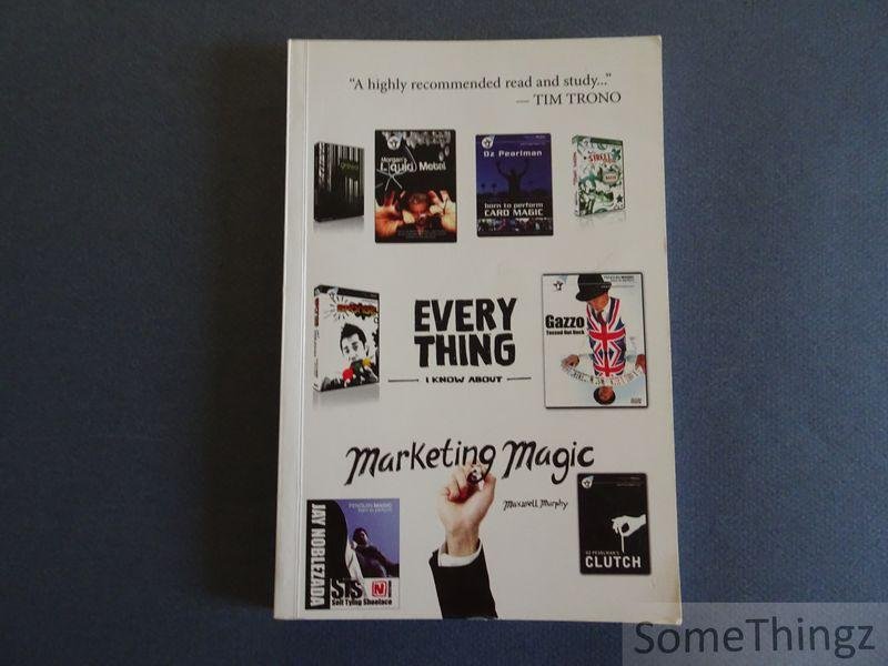 Maxwell Murphy. - Every Thing I Know About Marketing Magic.