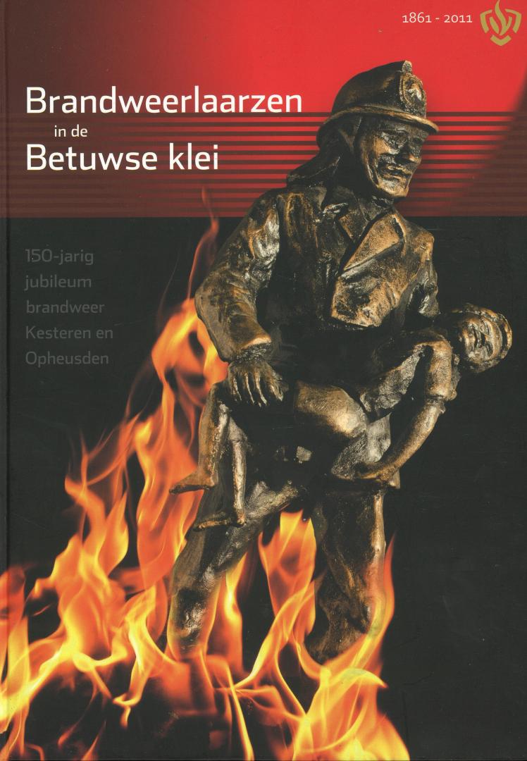 Bovenkamp, J. van de (interviews) & C. de Haas (fotografie) - Brandweerlaarzen in de Betuwse klei - 150-jarig jubileum brandweer Kesteren en Opheusden 1861-2011