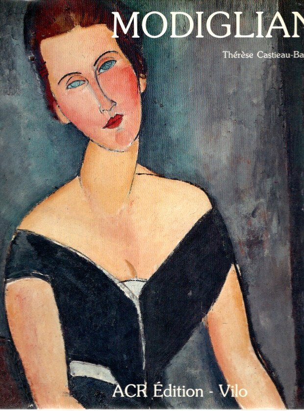 MODIGLIANI - Thérèse CASTIEAU-BARRIELLE - La vie et l'oeuvre de Amedeo Modigliani.