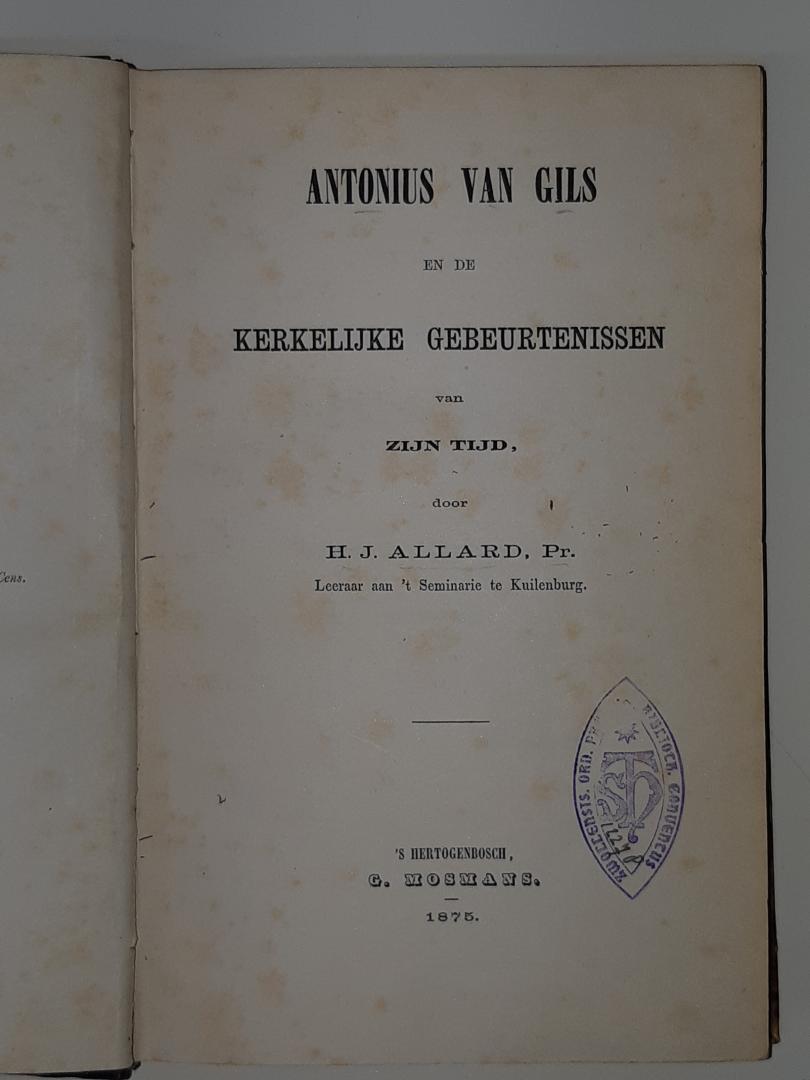 Allard, H.J. - Antonius van Gils en de kerkelijke gebeurtenissen van zijn tijd
