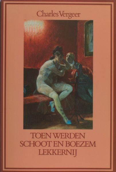 Vergeer, Charles. - Toen werden schoot en boezem lekkernij. Erotiek van de Tachtigers.