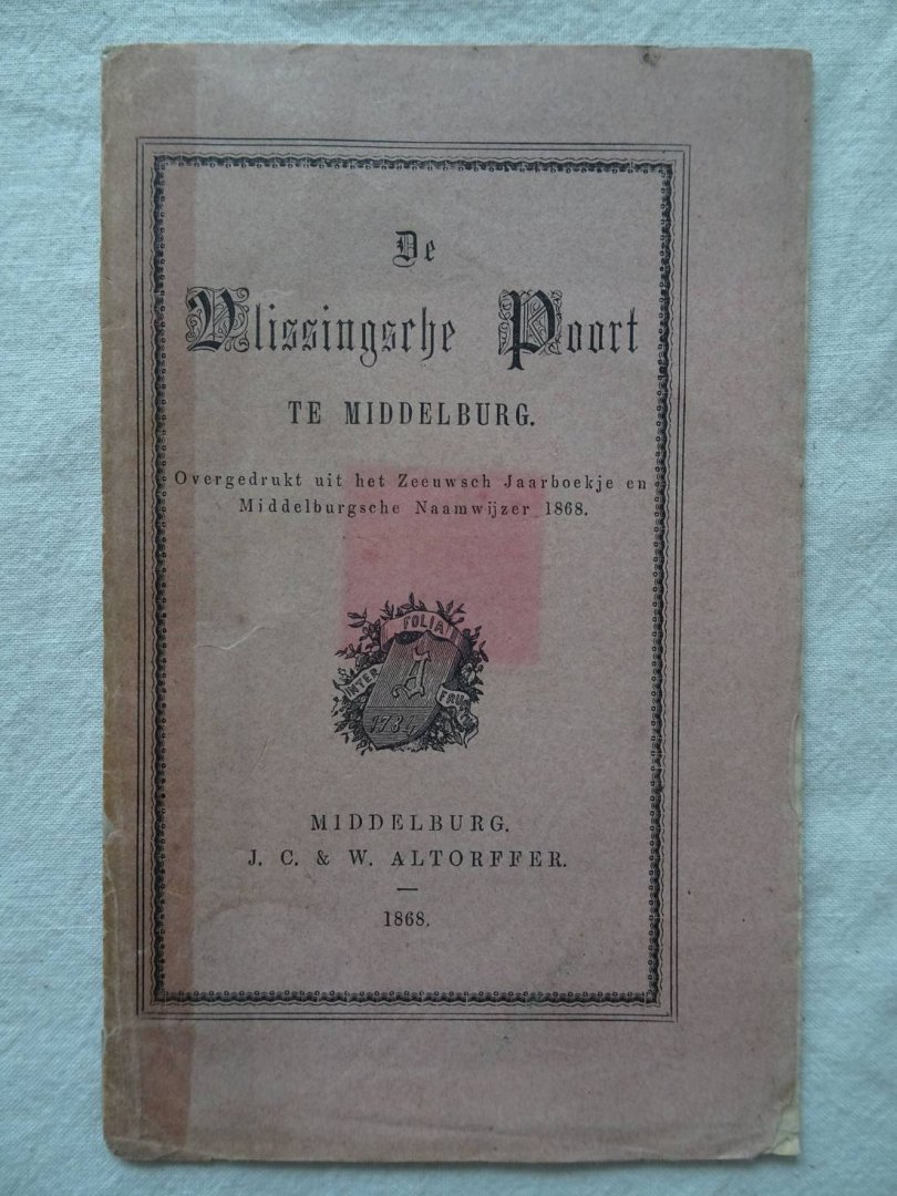 N.n.. - De Vlissingsche Poort te Middelburg. Overgedrukt uit het Zeeuwsch Jaarboekje en Middelburgsche Naamwijzer 1868.