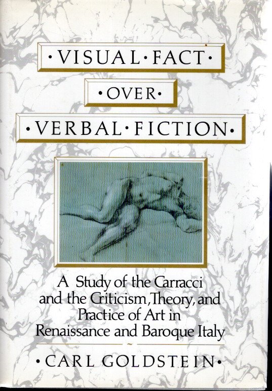 GOLDSTEIN, Carl - Visual Fact over Verbal Fiction - A Study of the Caracci and the Criticism, Theory, and Practice of Art in Renaissance and Baroque Italy.
