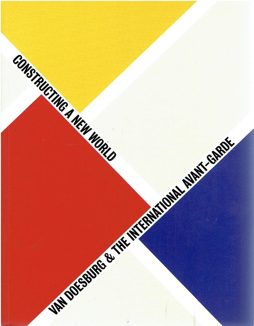 DOESBURG - FABRE, Gladys & Doris WINTGENS HÖTTE [Ed.] - Van Doesburg & the International Avant-Garde - Constructing a New World.
