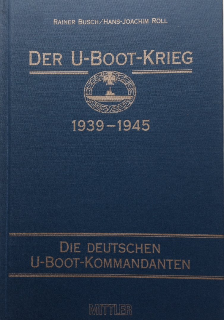 Busch, Rainer.  Roll, Hans-Joachim. - Der U-Boot Krieg. Die deutschen U-Boot Kommandanten. 1939-1945. Deel 1.