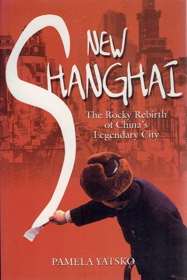 YATSKO, Pamela - New Shanghai -  The Rocky Rebirth of China's Legendary City.
