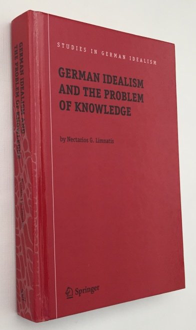 Limnatis, Nectarios G., - German idealism and the problem of knowledge: Kant, Fichte, Schelling, and Hegel. [Studies in German Idealism Volume 8]