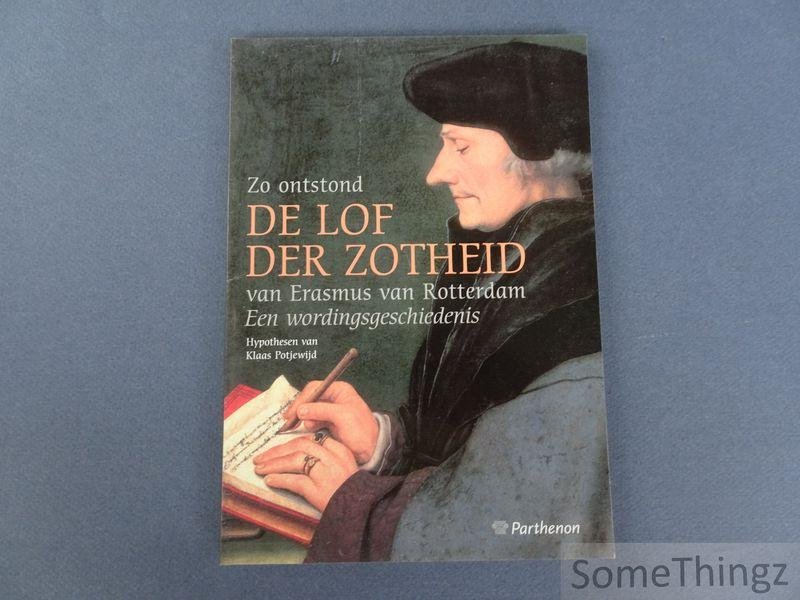 Potjewijd, Klaas. - Zo ontstond de Lof de Zotheid van Erasmus van Rotterdam. Een wordingsgeschiedenis.