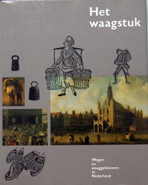 C.H.Slechte et al - Het waagstuk,geschiedenis waaggebouwen en wegen
