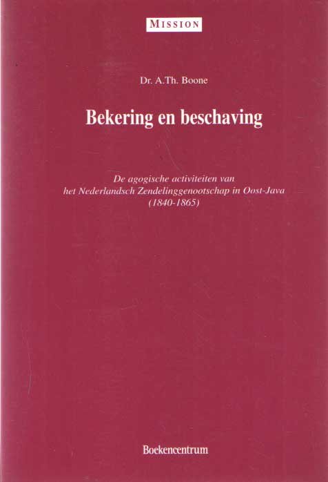 Boone, A.Th. - Bekering en Beschaving. De agogische activiteiten van het Nederlandsch Zendelingsgenootschap in Oost-Java(1840-1865)