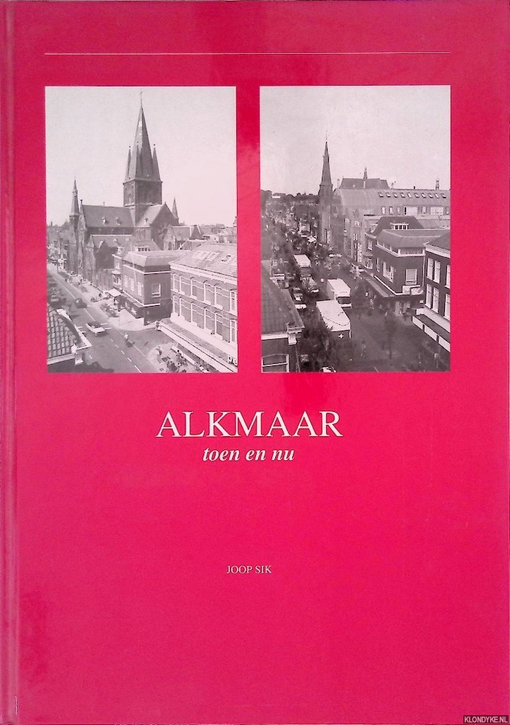 Sik, Joop - Alkmaar toen en nu